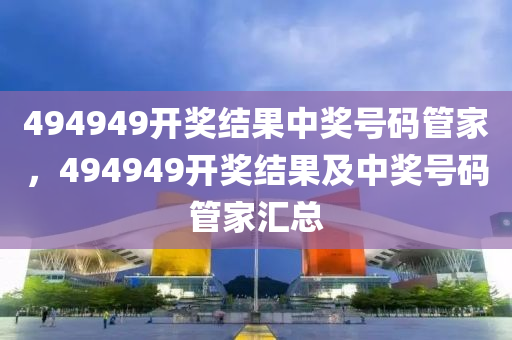 494949最快开奖今晚开奖号码,准确资料解释落实_豪华版180.300